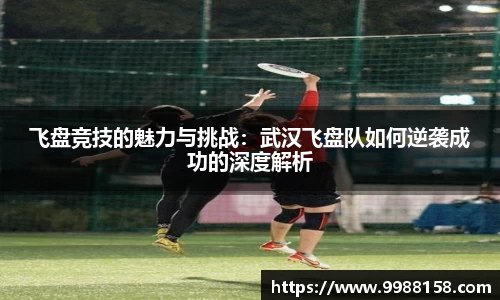 飞盘竞技的魅力与挑战：武汉飞盘队如何逆袭成功的深度解析